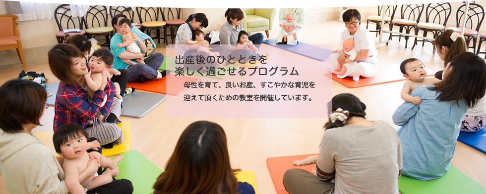 出産後のひとときを楽しく過ごせるプログラム 母性を育て、良いお産、すこやかな育児を迎えて頂くための教室を開催しています。